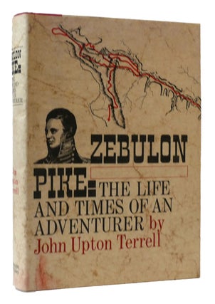 Item #307763 ZEBULON PIKE: THE LIFE AND TIMES OF AN ADVENTURER. John Upton Terrell