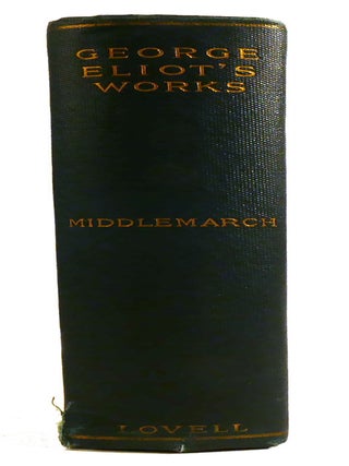 GEORGE ELIOT'S WORKS: MIDDLEMARCH; FELIX HOLT, POEMS, SPANISH GYPSY; MILL ON THE FLOSS, SILAS MARNER; ROMOLA, THEOPHRASTUS SUCH; SCENES FROM CLERICAL LIFE, ADAM BEDE; DANIEL DERONDA