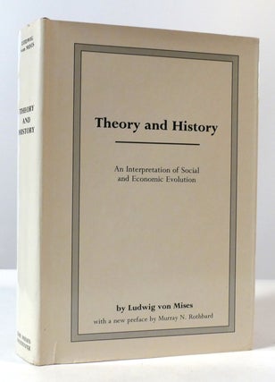 Item #308446 THEORY AND HISTORY AN INTERPRETATION OF SOCIAL AND ECONOMIC EVOLUTION. Ludwig Von Mises
