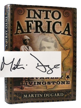 INTO AFRICA SIGNED; The Epic Adventures of Stanley and Livingstone. Martin Dugard.