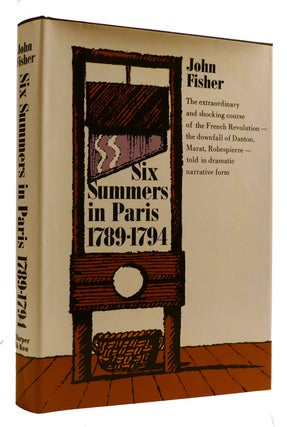 Item #309008 SIX SUMMERS IN PARIS : 1789-1794 The Extraordinary and Shocking Course of the French...