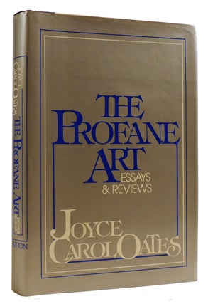 Item #309347 THE PROFANE ART: ESSAYS AND REVIEWS. Joyce Carol Oates