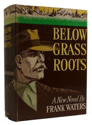BELOW GRASS ROOTS. Frank Waters.