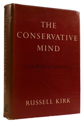 THE CONSERVATIVE MIND: FROM BURKE TO SANTAYANA. Russell Kirk.