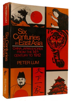 Item #309803 SIX CENTURIES IN EAST ASIA: CHINA, JAPAN & KOREA FROM THE 14TH CENTRUY TO 1912....