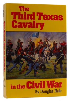Item #311295 THE THIRD TEXAS CAVALRY IN THE CIVIL WAR. Douglas Hale