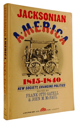 Item #311314 JACKSONIAN AMERICA, 1815-1840: NEW SOCIETTY, CHANGING POLITICS. John M. McFaul Frank...