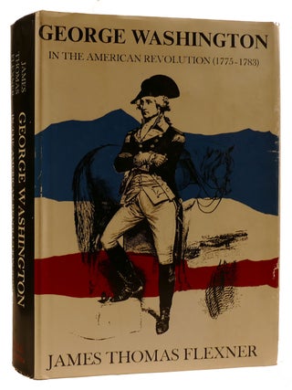 Item #311616 GEORGE WASHINGTON: IN THE AMERICAN REVOLUTION (1775-1783). James Thomas Flexner