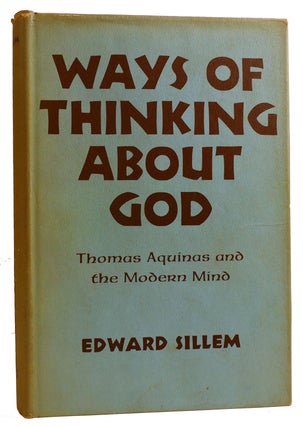 Item #312388 WAYS OF THINKING ABOUT GOD: THOMAS AQUINAS AND THE MODERN MIND. Edward Sillem