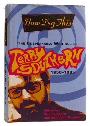 Item #312713 NOW DIG THIS: THE UNSPEAKABLE WRITINGS OF TERRY SOUTHERN, 1950-1995. Nile Southern...
