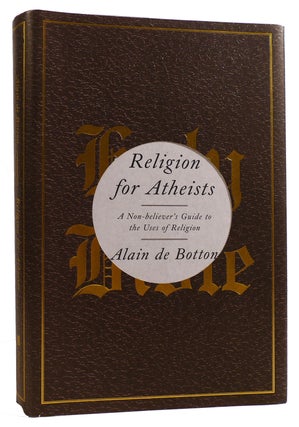Item #312945 RELIGION FOR ATHEISTS: A NON-BELIEVER'S GUIDE TO THE USES OF RELIGION. Alain De Botton