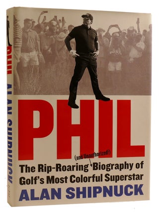Item #313045 PHIL: THE RIP-ROARING (AND UNAUTHORIZED! ) BIOGRAPHY OF GOLF'S MOST COLORFUL...