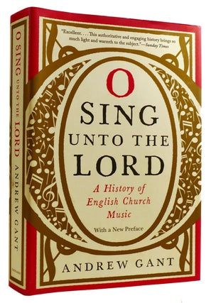 Item #313368 O SING UNTO THE LORD: A HISTORY OF ENGLISH CHURCH MUSIC With a New Preface. Andrew Gant