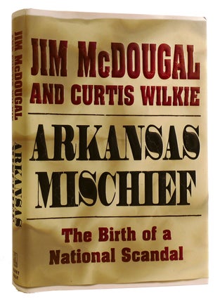 Item #313376 ARKANSAS MISCHIEF: THE BIRTH OF A NATIONAL SCANDAL. Curtis Wilkie Jim McDougal