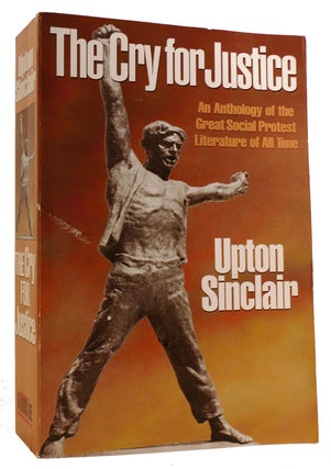 Item #313439 THE CRY FOR JUSTICE: AN ANTHOLOGY OF THE LITERATURE OF SOCIAL PROTEST. Upton Sinclair