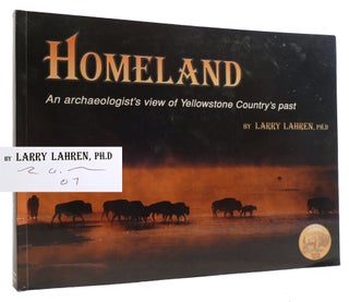 Item #313493 HOMELAND : AN ARCHAEOLOGIST'S VIEW OF YELLOWSTONE COUNTRY'S PAST SIGNED. Larry Lahren