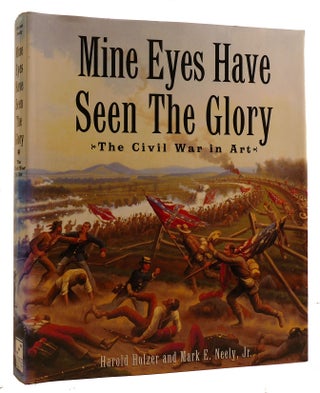 Item #313538 MINE EYES HAVE SEEN THE GLORY: THE CIVIL WAR IN ART. Mark E. Neely Harold Holzer, Jr