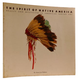 Item #313825 THE SPIRIT OF NATIVE AMERICA: BEAUTY AND MYSTICISM IN AMERICAN INDIAN ART. Anna Lee...