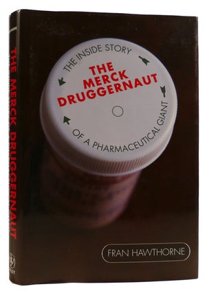 Item #313899 THE MERCK DRUGGERNAUT The Inside Story of a Pharmaceutical Giant. Fran Hawthorne