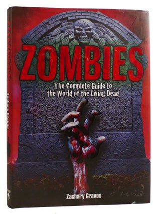 Item #314040 ZOMBIES The Complete Guide to the World of the Living Dead. Zachary Graves