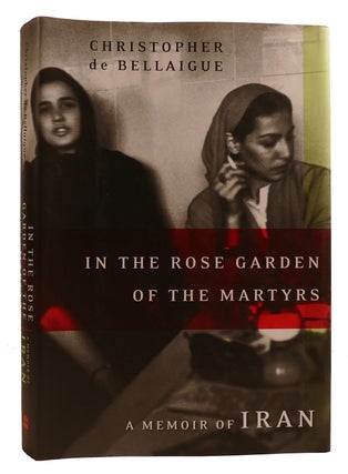 Item #314179 IN THE ROSE GARDEN OF THE MARTYRS A Memoir of Iran. Christopher De Bellaigue