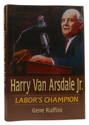 Item #314183 HARRY VAN ARSDALE, JR.: LABOR'S CHAMPION. Gene Ruffini