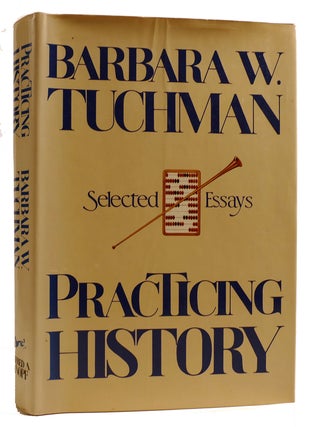 Item #314185 PRACTICING HISTORY Selected Essays. Barbara W. Tuchman