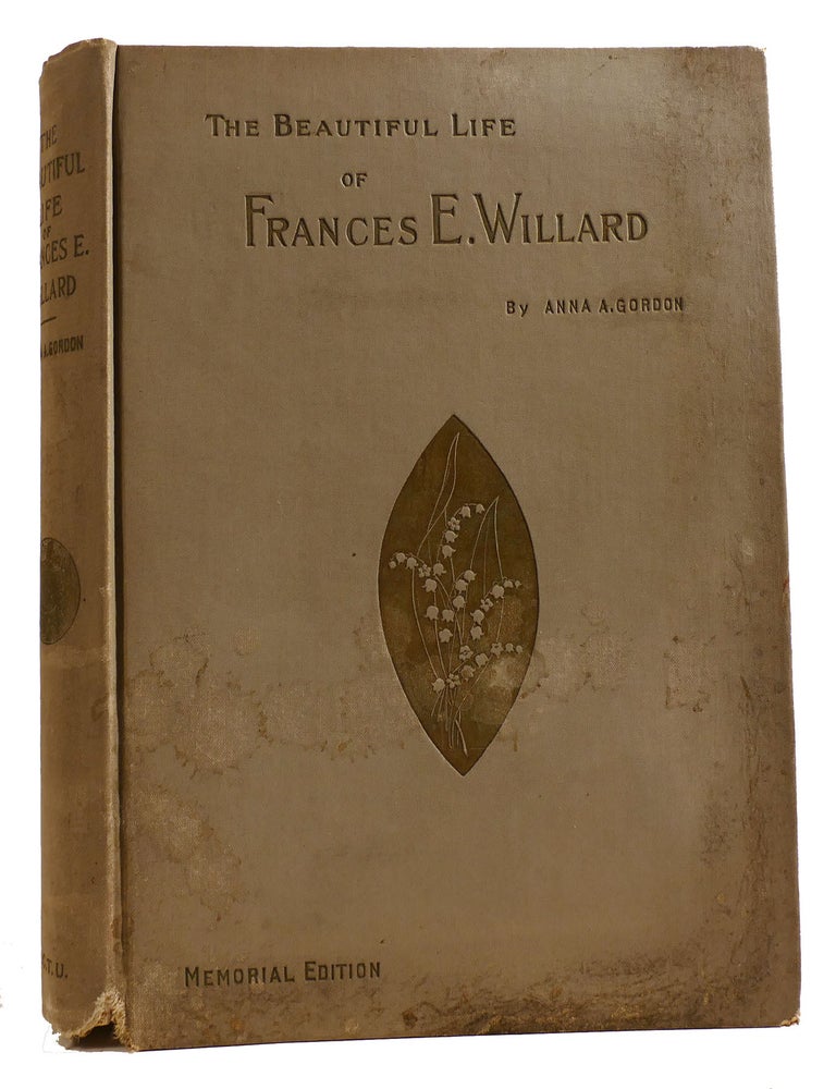 Item #314244 THE BEAUTIFUL LIFE OF FRANCES E. WILLARD. Anna A. Gordon.