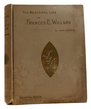 Item #314244 THE BEAUTIFUL LIFE OF FRANCES E. WILLARD. Anna A. Gordon