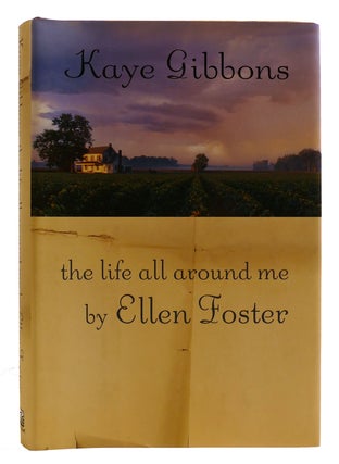 Item #314258 THE LIFE ALL AROUND ME BY ELLEN FOSTER. Kaye Gibbons