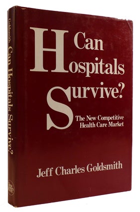 Item #314303 CAN HOSPITALS SURVIVE? The New Competitive Health Care Market. Jeff Charles Goldsmith