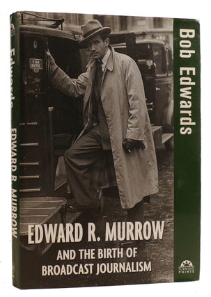 EDWARD R. MURROW AND THE BIRTH OF BROADCAST JOURNALISM