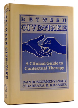 Item #314358 BETWEEN GIVE AND TAKE A Clinical Guide to Contextual Therapy. Barbara R. Krasner...