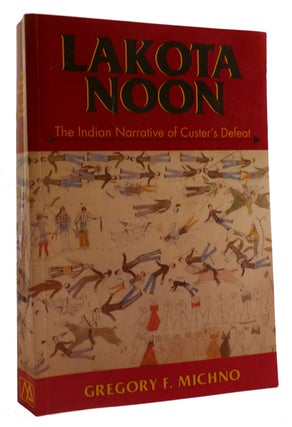 Item #314367 LAKOTA NOON The Indian Narrative of Custer's Defeat. Gregory F. Michno