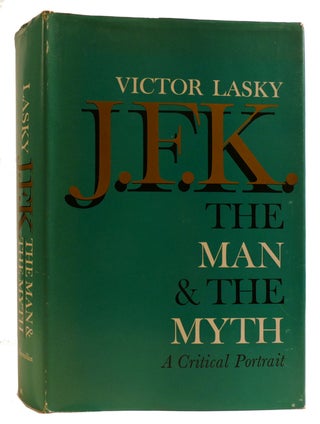 Item #314394 J.F.K. THE MAN AND THE MYTH A Critical Portrait. Victor Lasky