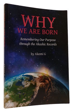 WHY WE ARE BORN Remembering Our Purpose through the Akashic Records