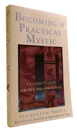 BECOMING A PRACTICAL MYSTIC Creating Purpose for Our Spiritual Future