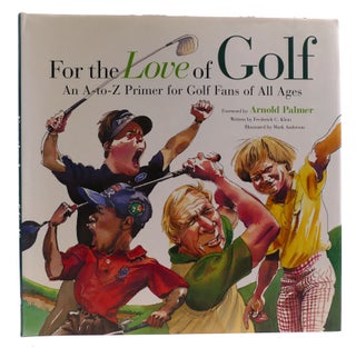 Item #314663 FOR THE LOVE OF GOLF An A-To-Z Primer for Golf Fans of all Ages. Arnold Palmer...