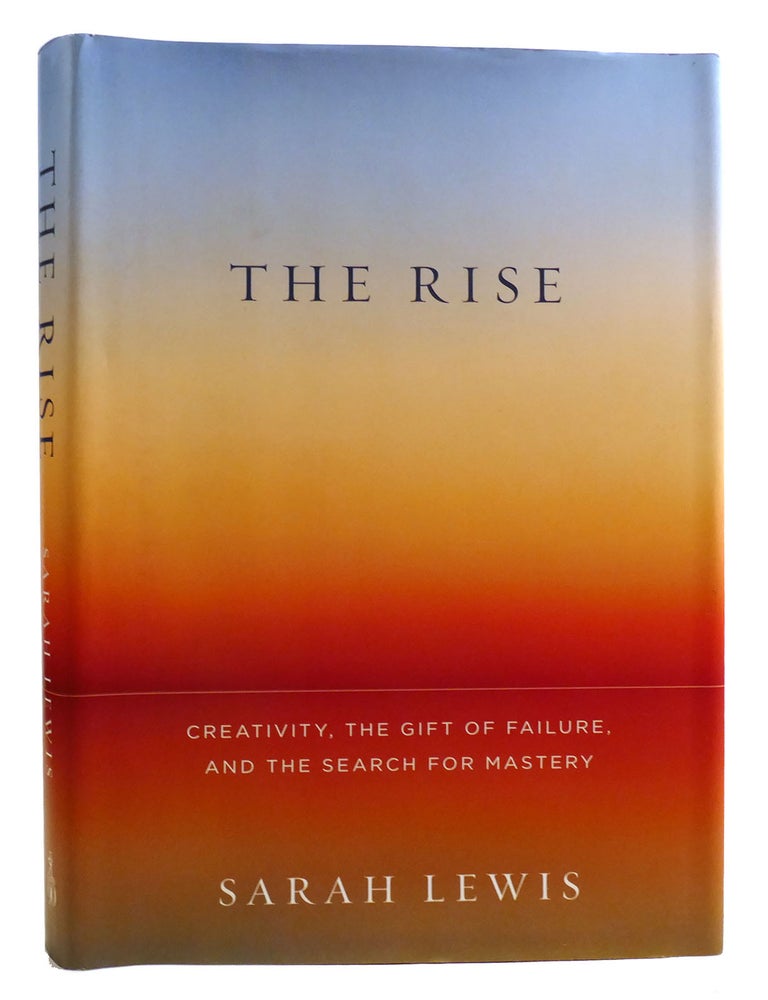 THE RISE Creativity, the Gift of Failure, and the Search for Mastery ...