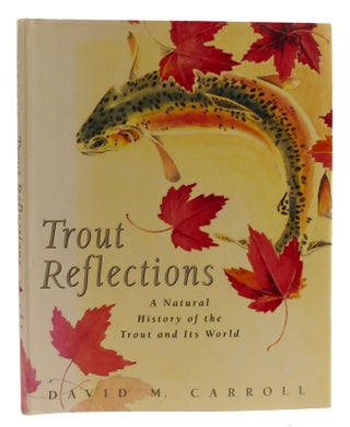 Item #315505 TROUT REFLECTIONS; A Natural History of the Trout and its World. David M. Carroll