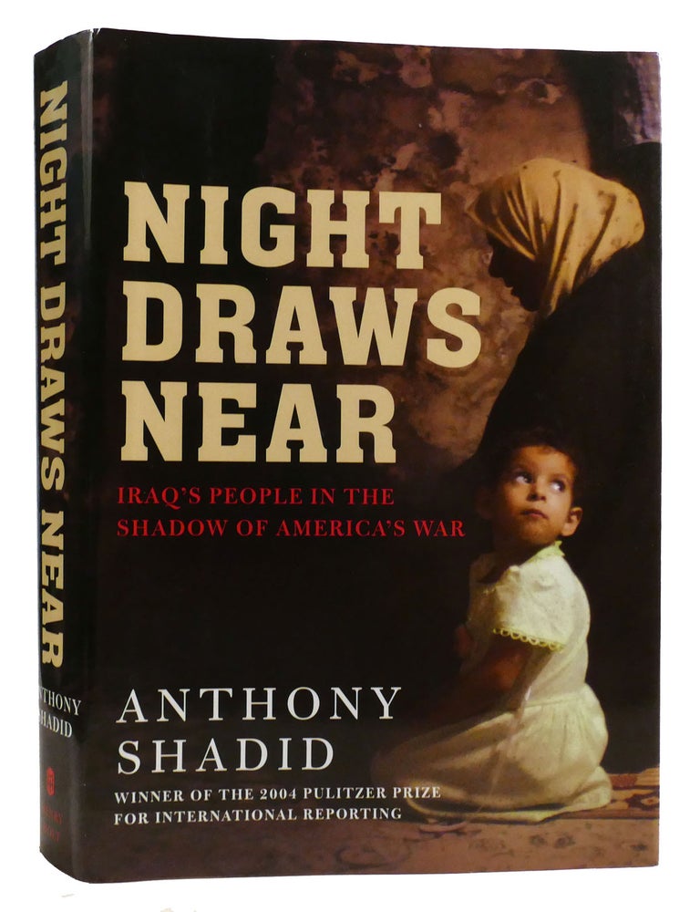 Item #315541 NIGHT DRAWS NEAR; Iraq's People in the Shadow of America's War. Anthony Shadid.