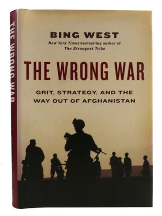 Item #316753 THE WRONG WAR; Grit, Strategy, and the Way out of Afghanistan. Bing West