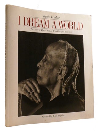 Item #320556 I DREAM A WORLD; Portraits of Black Women Who Changed America. Maya Angelou Brian...