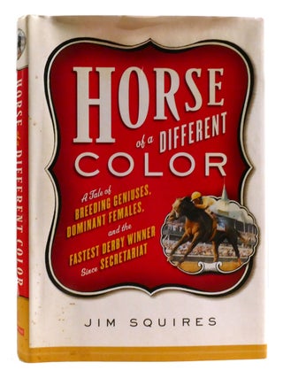 Item #321727 HORSE OF A DIFFERENT COLOR A Tale of Breeding Geniuses, Dominant Females, and the...