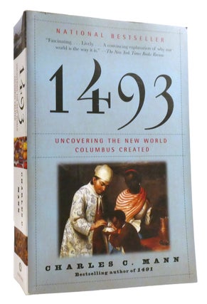 Item #321755 1493: UNCOVERING THE NEW WORLD COLUMBUS CREATED. Charles C. Mann