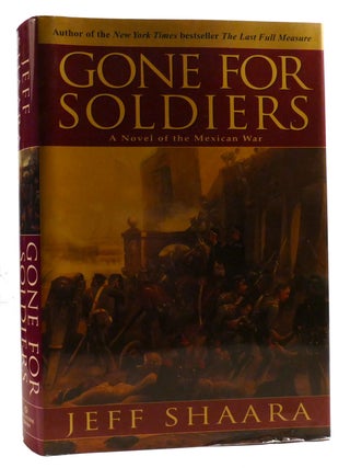 Item #322188 GONE FOR SOLDIERS; A Novel of the Mexican War. Jeff Shaara