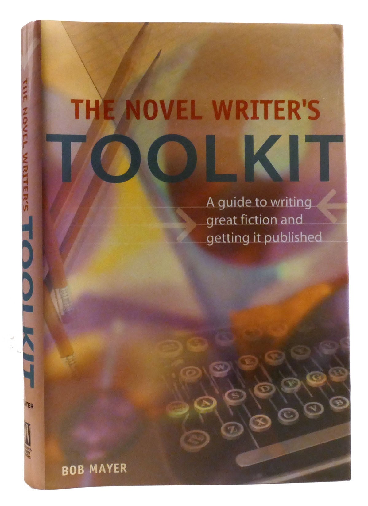 THE NOVEL WRITER'S TOOLKIT A Guide to Writing Novels and Getting ...