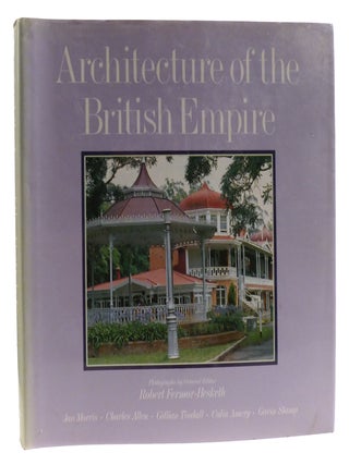 Item #322306 ARCHITECTURE OF THE BRITISH EMPIRE. Gillian Tindall Charles Allen, Jan Morris, Gavin...