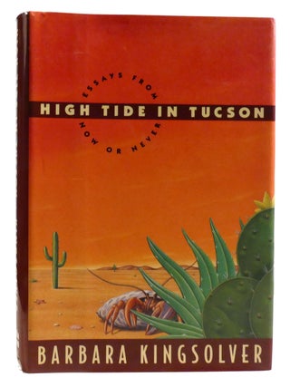 Item #323110 HIGH TIDE IN TUCSON Essays from Now or Never. Barbara Kingsolver