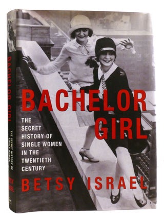 Item #323377 BACHELOR GIRL; The Secret History of Single Women in the Twentieth Century. Betsy...